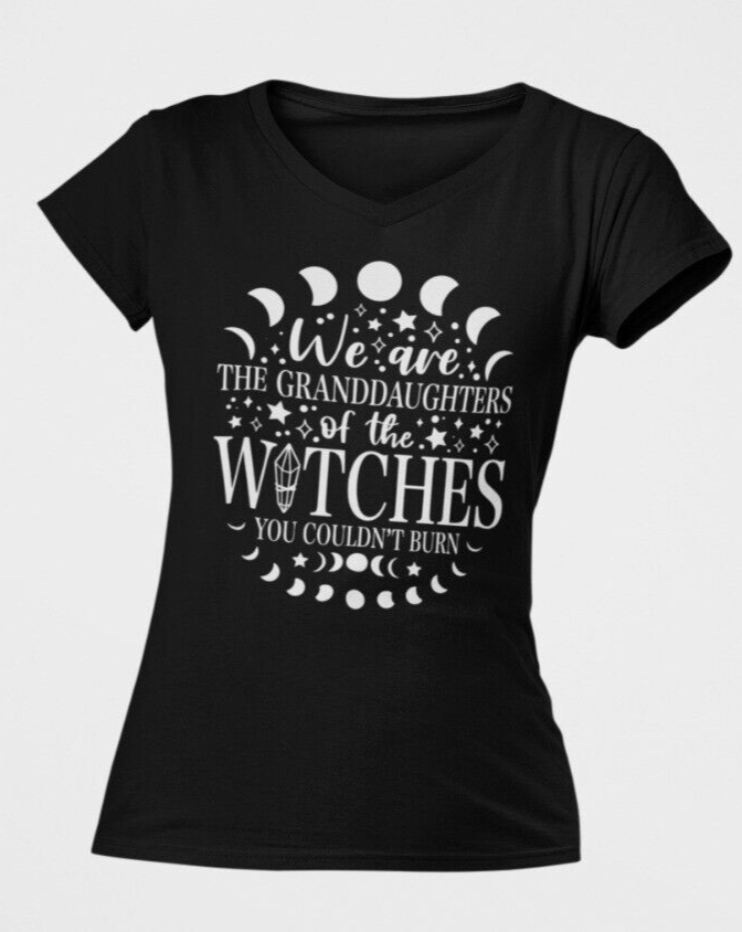 We are the Granddaughters of the witches that you couldn't burn T Shirt Women